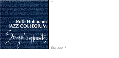 1993  Swingin' Complements  Ruth Hohmann & JAZZ COLLEGIUM Berlin  Jazz Me Blue ∙ Sweet Georgia Brown Oh Baby · Nobody Knows When Your  Down And Out · Jeepers Creepers September In The Rain · All Of Me When You're Smilin ∙ Lousiana Do You Know What It Means   Please Don't Talk About Me · My Way Buschfunk