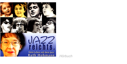 2006 Jazz reichts.  Mein Leben mit dem Jazz  erzählt von Ruth Hohmann Kinder, Kunst und Ellington The Man I love und die Folgen Sie singen jut, woll'n se mit uns  Pappe und Pappenheimer  Hete, Hermine und der arme  Heinrich · Bongo, Heinz & Co ·  Muggen und Macken Jazz bei Eisler ·  Vom Alex zum Chez Alex Hörbuch