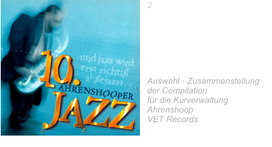 2010 10.Ahrenshooper Jazzfest  Vol.2 Ahrenshoop der Jazz ist da Tin Roof Blues · Jada Ruth Hohmann &  JAZZ COLLEGIUM Berlin Auswahl · Zusammenstellung  der Compilation  für die Kurverwaltung Ahrenshoop VET Records